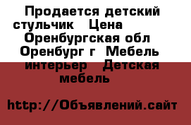 Продается детский стульчик › Цена ­ 3 000 - Оренбургская обл., Оренбург г. Мебель, интерьер » Детская мебель   